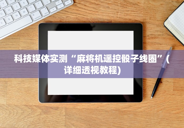 科技媒体实测“麻将机遥控骰子线圈”(详细透视教程) 科技媒体实测“麻将机遥控骰子线圈”(详细透视教程)