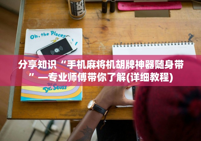 分享知识“手机麻将机胡牌神器随身带”—专业师傅带你了解(详细教程) 分享知识“手机麻将机胡牌神器随身带”—专业师傅带你了解(详细教程)