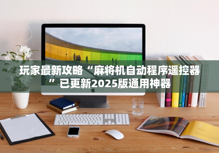 玩家最新攻略“麻将机自动程序遥控器”已更新2025版通用神器 玩家最新攻略“麻将机自动程序遥控器”已更新2025版通用神器