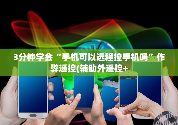 3分钟学会“手机可以远程控手机吗”作弊遥控(辅助外遥控+ 3分钟学会“手机可以远程控手机吗”作弊遥控(辅助外遥控+