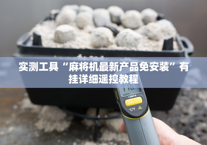 实测工具“麻将机最新产品免安装”有挂详细遥控教程