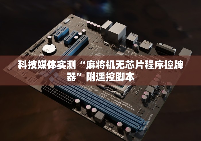 科技媒体实测“麻将机无芯片程序控牌器”附遥控脚本 科技媒体实测“麻将机无芯片程序控牌器”附遥控脚本