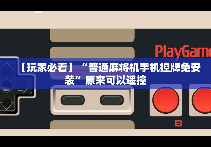【玩家必看】“普通麻将机手机控牌免安装”原来可以遥控 【玩家必看】“普通麻将机手机控牌免安装”原来可以遥控