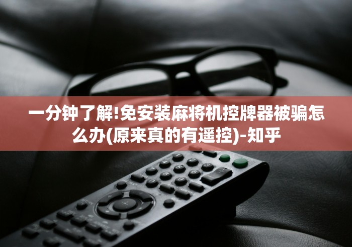 一分钟了解!免安装麻将机控牌器被骗怎么办(原来真的有遥控)-知乎