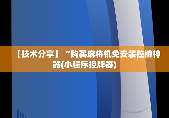 【技术分享】“购买麻将机免安装控牌神器(小程序控牌器)