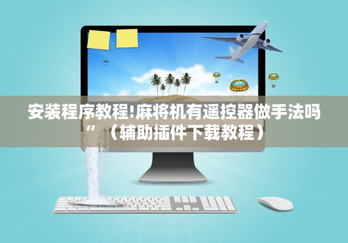 安装程序教程!麻将机有遥控器做手法吗”（辅助插件下载教程）