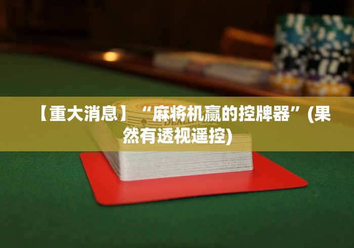 【重大消息】“麻将机赢的控牌器”(果然有透视遥控)