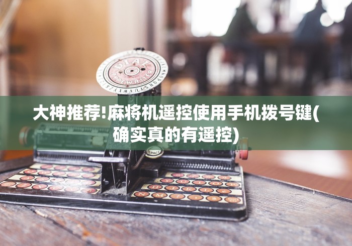 大神推荐!麻将机遥控使用手机拨号键(确实真的有遥控) 大神推荐!麻将机遥控使用手机拨号键(确实真的有遥控)