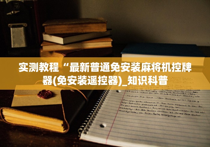 实测教程“最新普通免安装麻将机控牌器(免安装遥控器)_知识科普