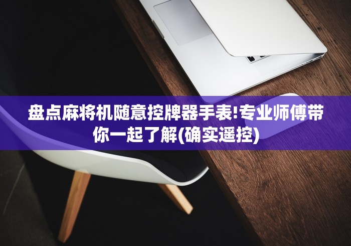 盘点麻将机随意控牌器手表!专业师傅带你一起了解(确实遥控)