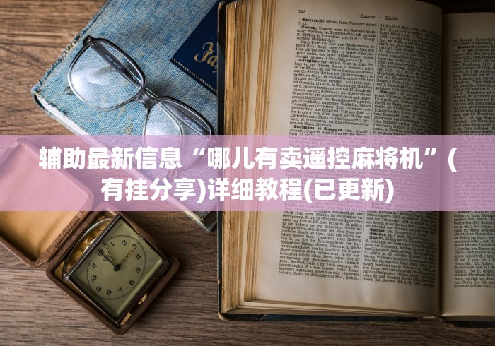 辅助最新信息“哪儿有卖遥控麻将机”(有挂分享)详细教程(已更新)