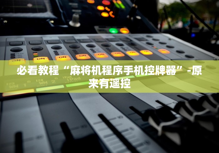 必看教程“麻将机程序手机控牌器”-原来有遥控