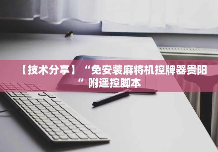 【技术分享】“免安装麻将机控牌器贵阳”附遥控脚本