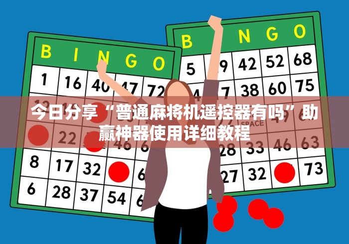今日分享“普通麻将机遥控器有吗”助赢神器使用详细教程