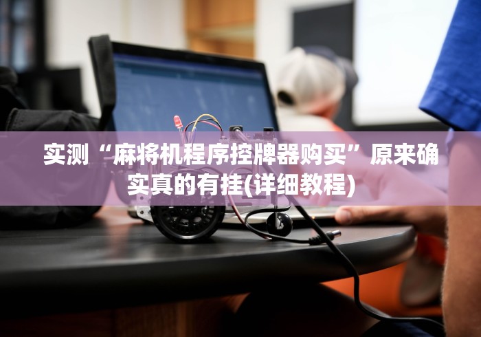 实测“麻将机程序控牌器购买”原来确实真的有挂(详细教程)