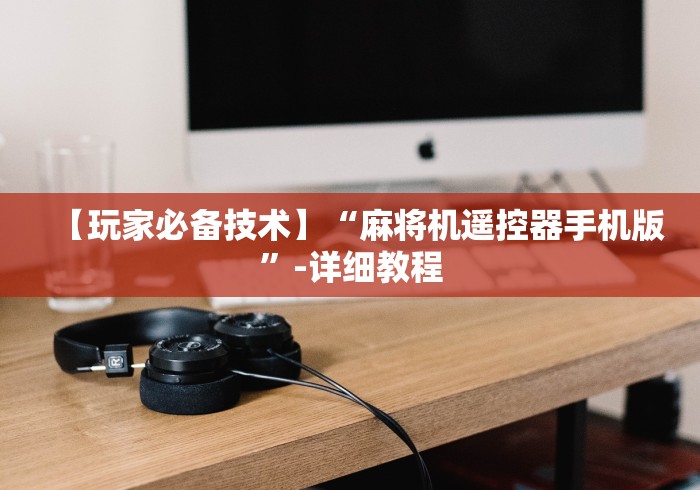 【玩家必备技术】“麻将机遥控器手机版”-详细教程