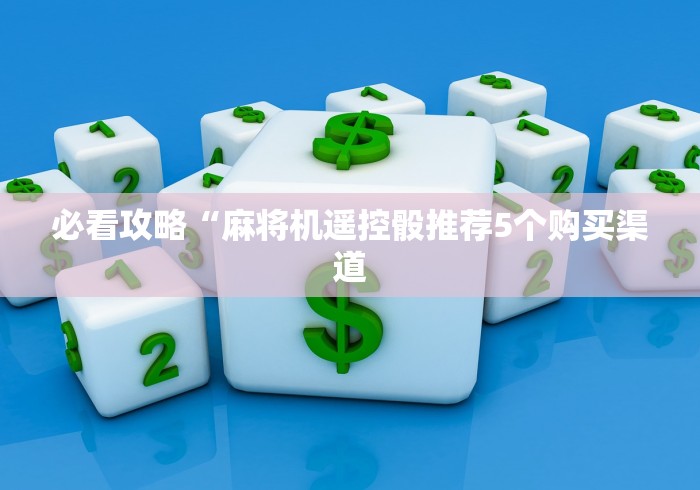 必看攻略“麻将机遥控骰推荐5个购买渠道