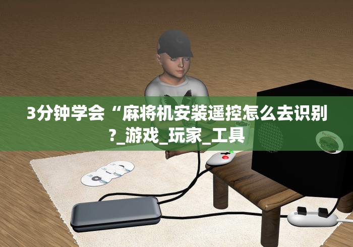 3分钟学会“麻将机安装遥控怎么去识别?_游戏_玩家_工具