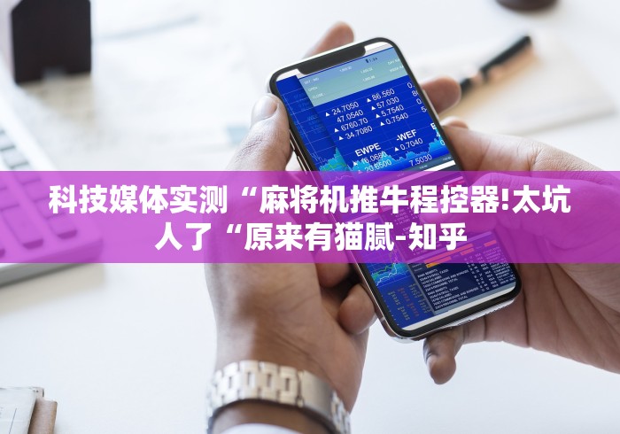 科技媒体实测“麻将机推牛程控器!太坑人了“原来有猫腻-知乎