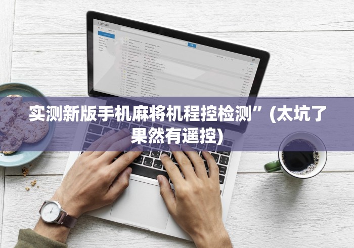 实测新版手机麻将机程控检测”(太坑了果然有遥控)