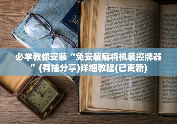 必学教你安装“免安装麻将机装控牌器”(有挂分享)详细教程(已更新)