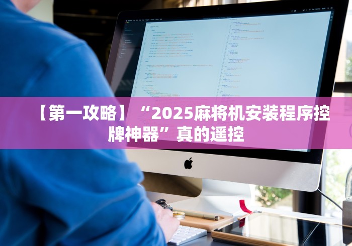 【第一攻略】“2025麻将机安装程序控牌神器”真的遥控