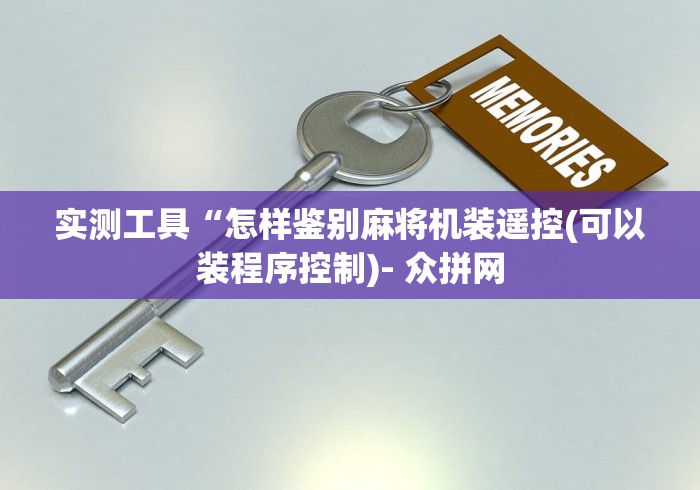 实测工具“怎样鉴别麻将机装遥控(可以装程序控制)- 众拼网