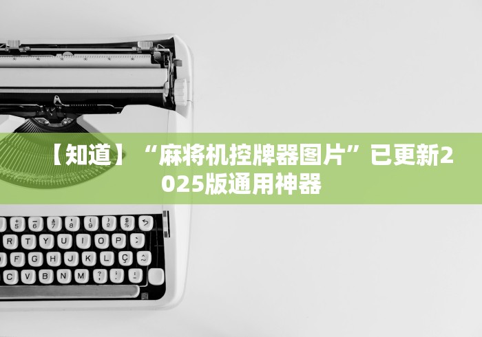 【知道】“麻将机控牌器图片”已更新2025版通用神器