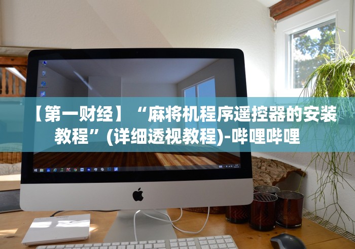 【第一财经】“麻将机程序遥控器的安装教程”(详细透视教程)-哔哩哔哩