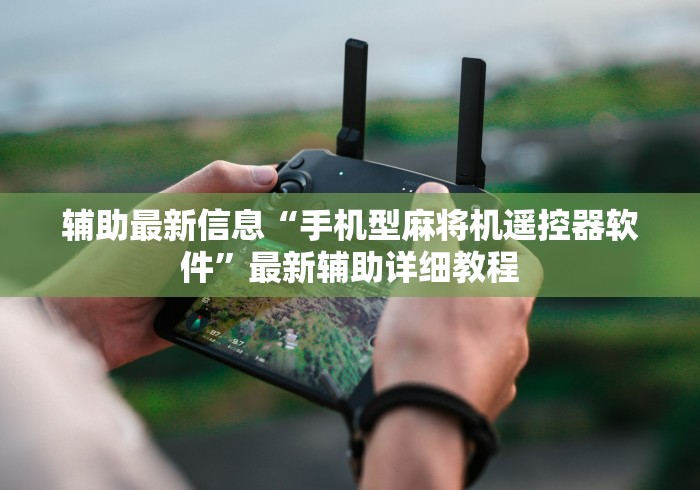 辅助最新信息“手机型麻将机遥控器软件”最新辅助详细教程