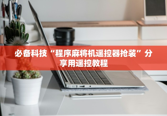 必备科技“程序麻将机遥控器抢装”分享用遥控教程