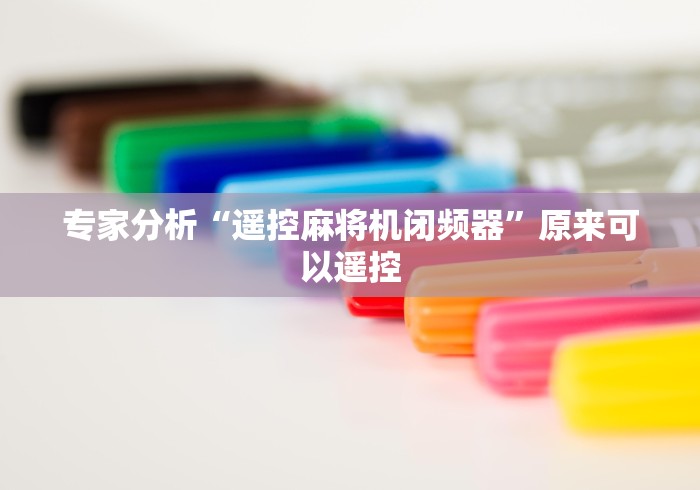 专家分析“遥控麻将机闭频器”原来可以遥控