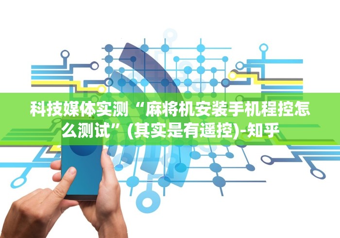 科技媒体实测“麻将机安装手机程控怎么测试”(其实是有遥控)-知乎