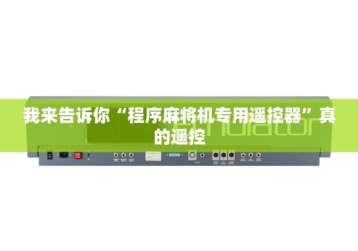 我来告诉你“程序麻将机专用遥控器”真的遥控 我来告诉你“程序麻将机专用遥控器”真的遥控