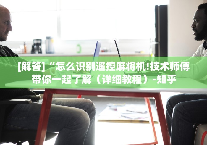 [解答]“怎么识别遥控麻将机!技术师傅带你一起了解（详细教程）-知乎