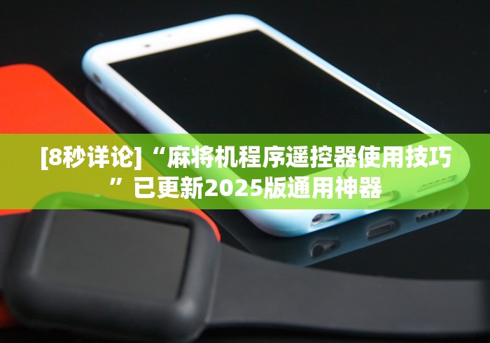 [8秒详论]“麻将机程序遥控器使用技巧”已更新2025版通用神器