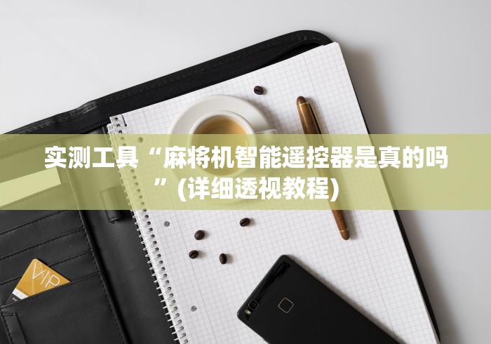 实测工具“麻将机智能遥控器是真的吗”(详细透视教程)