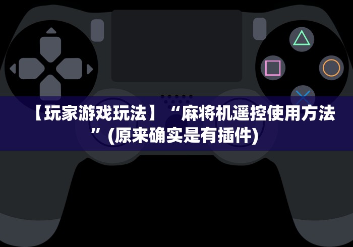 【玩家游戏玩法】“麻将机遥控使用方法”(原来确实是有插件) 
