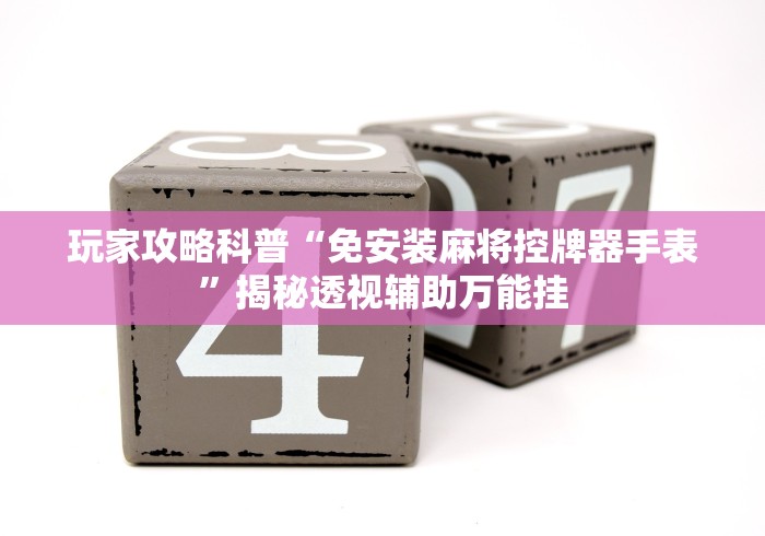 玩家攻略科普“免安装麻将控牌器手表”揭秘透视辅助万能挂