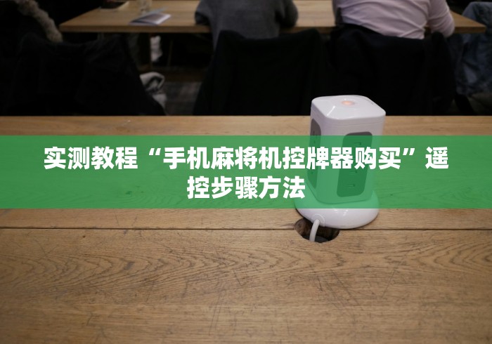 实测教程“手机麻将机控牌器购买”遥控步骤方法