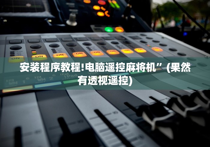 安装程序教程!电脑遥控麻将机”(果然有透视遥控) 安装程序教程!电脑遥控麻将机”(果然有透视遥控)