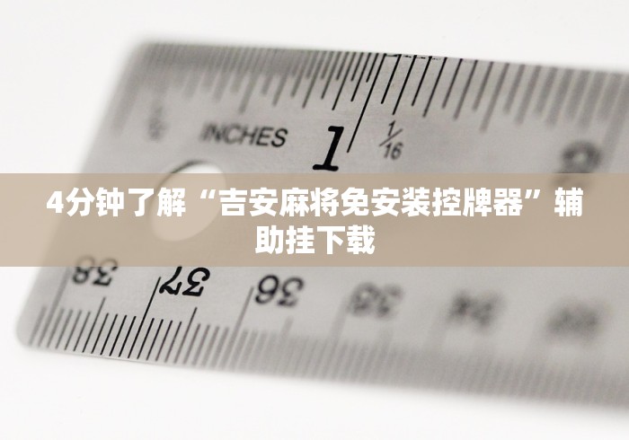 4分钟了解“吉安麻将免安装控牌器”辅助挂下载 4分钟了解“吉安麻将免安装控牌器”辅助挂下载