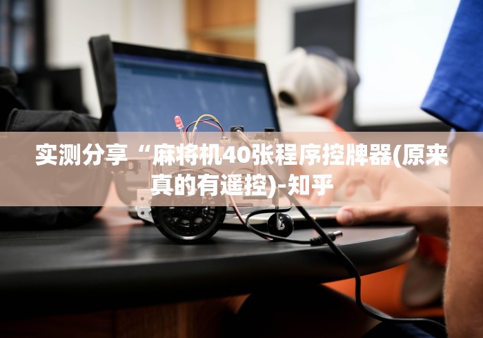 实测分享“麻将机40张程序控牌器(原来真的有遥控)-知乎