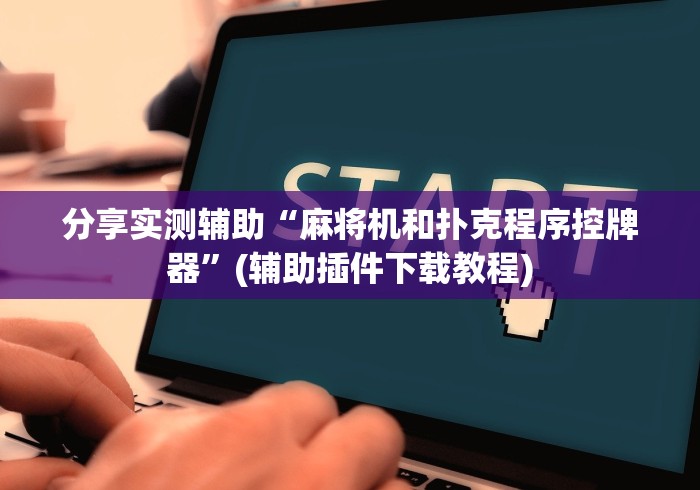 分享实测辅助“麻将机和扑克程序控牌器”(辅助插件下载教程)