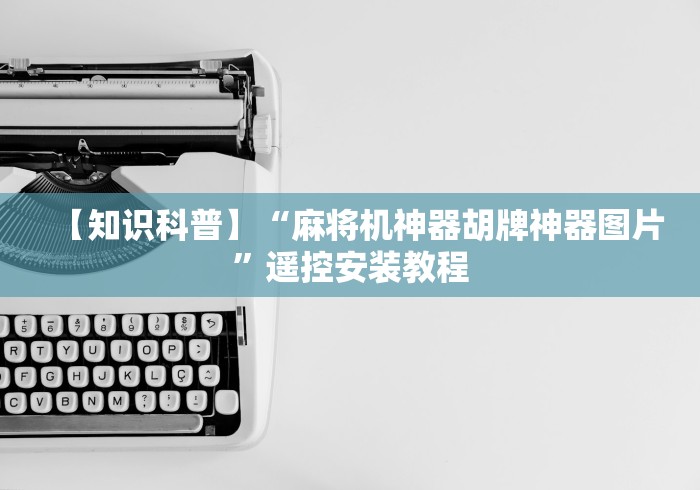 【知识科普】“麻将机神器胡牌神器图片”遥控安装教程 【知识科普】“麻将机神器胡牌神器图片”遥控安装教程