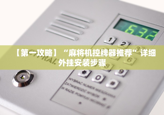 【第一攻略】“麻将机控牌器推荐”详细外挂安装步骤 【第一攻略】“麻将机控牌器推荐”详细外挂安装步骤