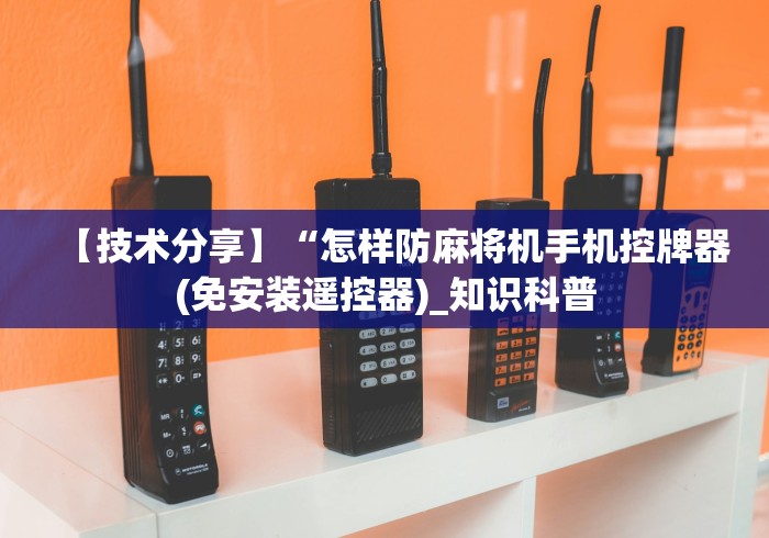 【技术分享】“怎样防麻将机手机控牌器(免安装遥控器)_知识科普 【技术分享】“怎样防麻将机手机控牌器(免安装遥控器)_知识科普