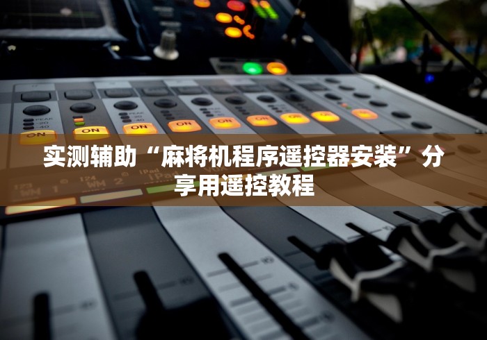 实测辅助“麻将机程序遥控器安装”分享用遥控教程 实测辅助“麻将机程序遥控器安装”分享用遥控教程