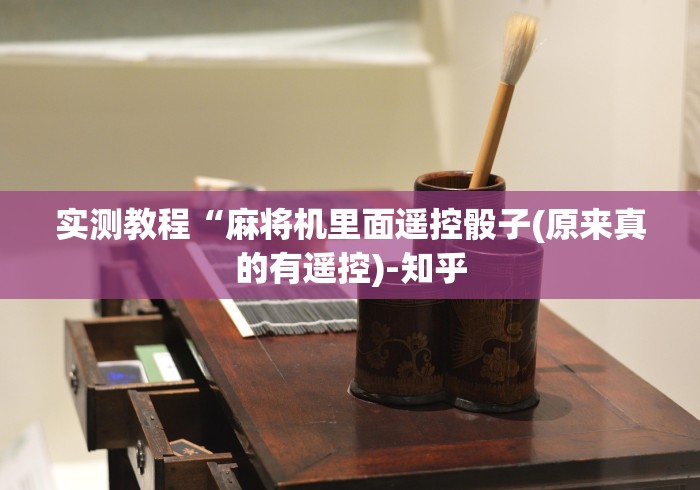 实测教程“麻将机里面遥控骰子(原来真的有遥控)-知乎 实测教程“麻将机里面遥控骰子(原来真的有遥控)-知乎