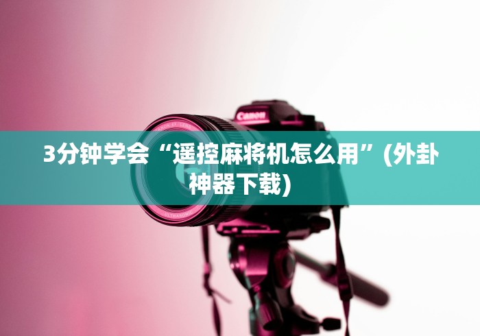3分钟学会“遥控麻将机怎么用”(外卦神器下载) 3分钟学会“遥控麻将机怎么用”(外卦神器下载)
